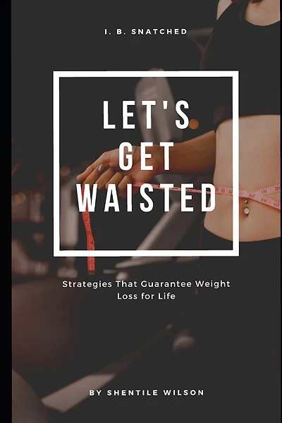 Lets Get Waisted: Strategies That Guarantee Weightloss for Life