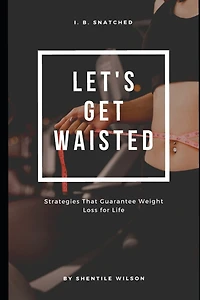 Lets Get Waisted: Strategies That Guarantee Weightloss for Life