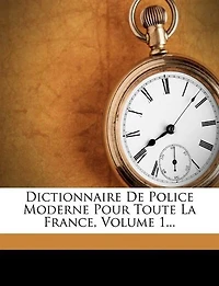 Dictionnaire de police moderne pour toute la France. Tome 1 (Éd.1823)