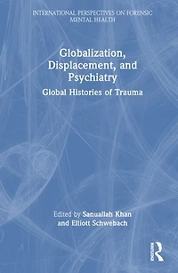 Globalization, Displacement, and Psychiatry: Global Histories of Trauma