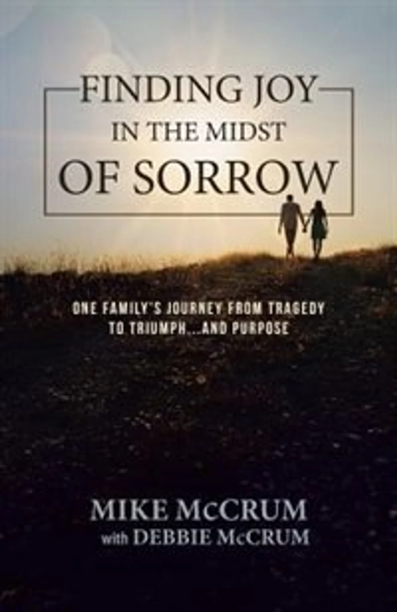 Finding Joy the Midst of Sorrow: One Family's Journey from Tragedy to Triumph...and Purpose
