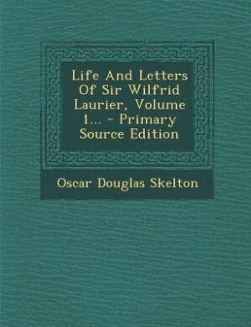 Life and Letters of Sir Wilfrid Laurier, Vol. 1 (Classic Reprint)