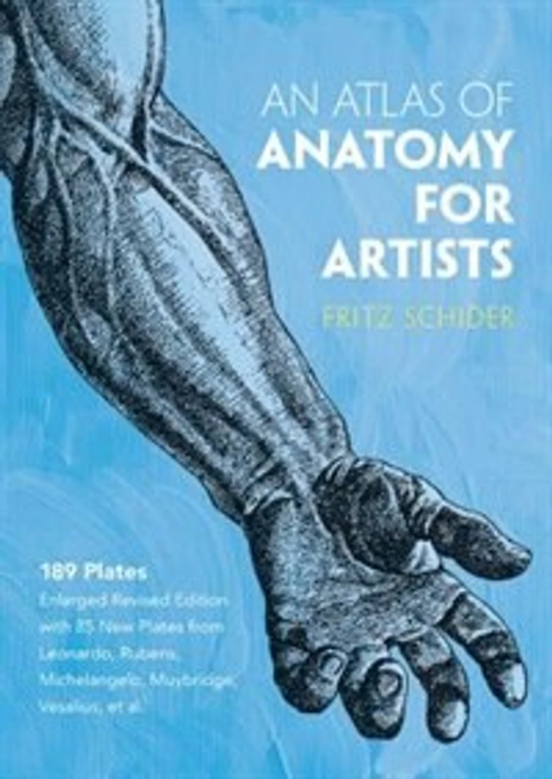 An Atlas of Anatomy for Artists: 189 Plates: Enlarged Revised Edition with 85 New Plates from Leonardo, Rubens, Michelangelo, Muybridge, Vesalius, Et Al.