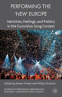 Performing the 'New' Europe: Identities, Feelings and Politics Eurovision Song Contest