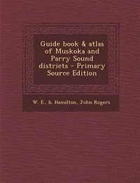 Guide Book & Atlas of Muskoka and Parry Sound Districts
