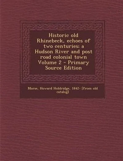Historic old Rhinebeck, echoes of two centuries; a Hudson River and post road colonial town Volume 2 - Primary Source Edition