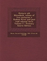 Historic old Rhinebeck, echoes of two centuries; a Hudson River and post road colonial town Volume 2 - Primary Source Edition
