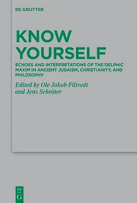 Know Yourself: Echoes and Interpretations of the Delphic Maxim in Ancient Judaism, Christianity, and Philosophy