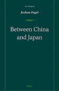 Between China and Japan: The Writings of Joshua Fogel