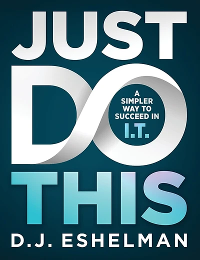 Just Do This: A Simpler Way to Succeed in I.T.