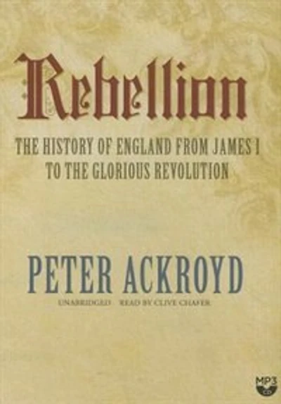 Rebellion: The History Of England From James I To Glorious Revolution