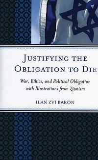 Justifying the Obligation to Die: War, Ethics, and Political Obligation with Illustrations from Zionism