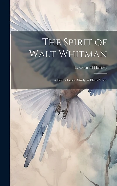 The Spirit of Walt Whitman: A Psychological Study in Blank Verse
