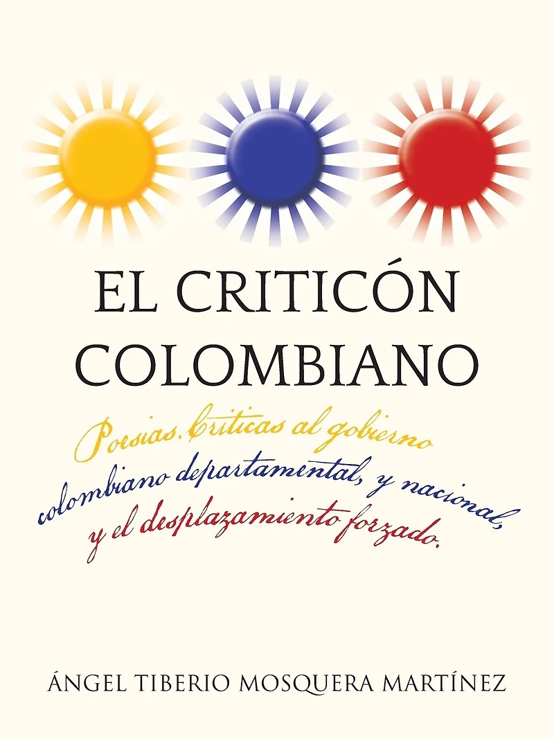 El Criticon Colombiano: Poesias .Criticas Al Gobierno Colombiano Departamental, y Nacional, Desplazamiento Forzado.