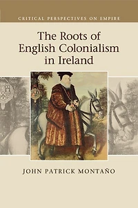 The Roots of English Colonialism Ireland