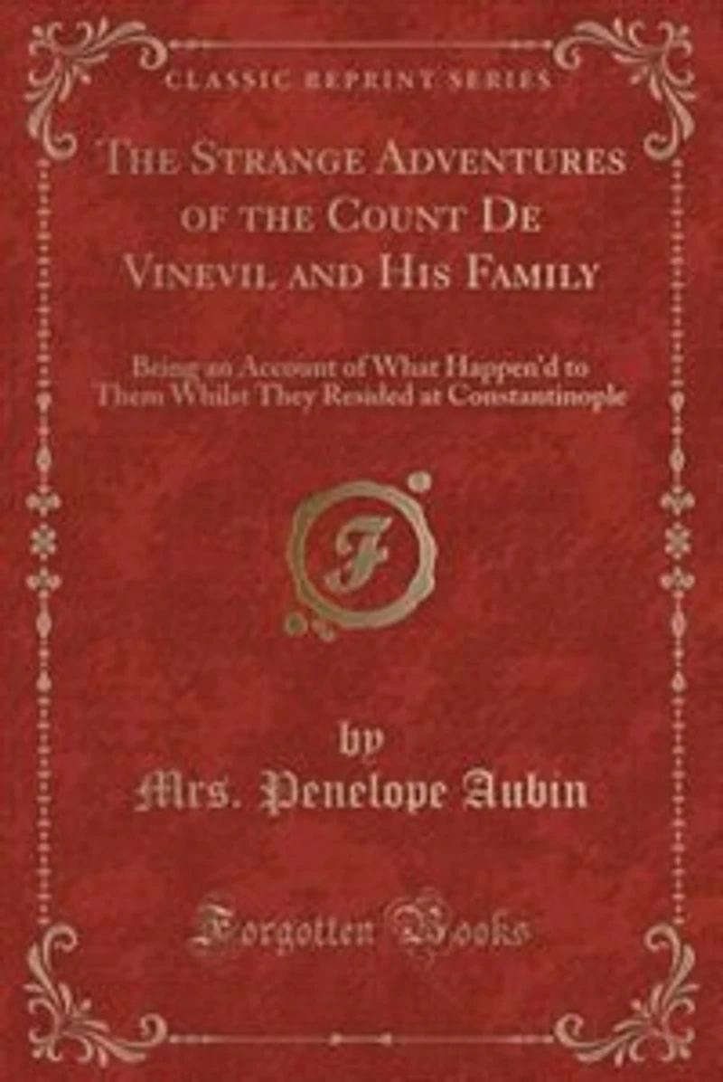 the Strange Adventures of Count De Vinevil and His Family: Being an Account What Happen'd to Them Whilst They Resided at Constantinople (Classic Reprint)
