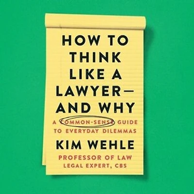How to Think Like A Lawyer--and Why: Common-Sense Guide Everyday Dilemmas