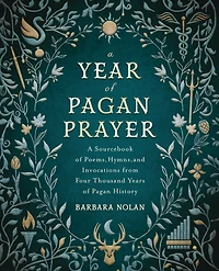 A Year Of Pagan Prayer: Sourcebook Poems, Hymns, And Invocations From Four Thousand Years History