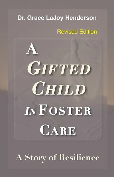 A Gifted Child In Foster Care: A Story Of Resilience - Revised Edition