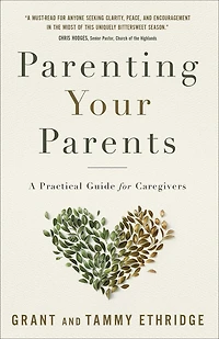 Parenting Your Parents: A Practical Guide For Caregivers