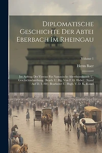 Diplomatische Geschichte Der Abtei Eberbach Im Rheingau: Im Auftrag Des Vereins Für Nassauische Alterthumskunde U. Geschichtschreibung. (bearb. U. Hg. Von F. G. Habel.) (stand Auf D. 1. Hft). Bearbeitet U. Hsgb. V. D. K. Rossel; Volume 1