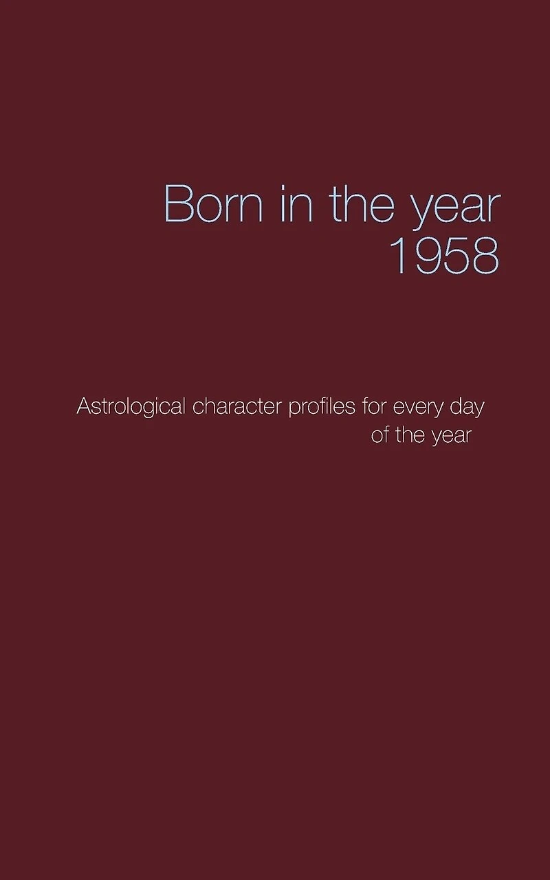 Born the year 1958: Astrologica chrarcter profiles for every day of