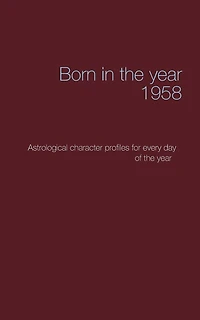 Born the year 1958: Astrologica chrarcter profiles for every day of