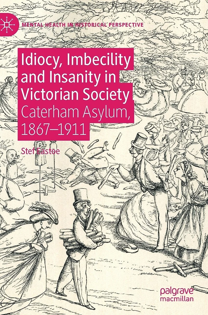 Idiocy, Imbecility and Insanity Victorian Society: Caterham Asylum, 1867-1911