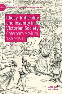 Idiocy, Imbecility and Insanity Victorian Society: Caterham Asylum, 1867-1911
