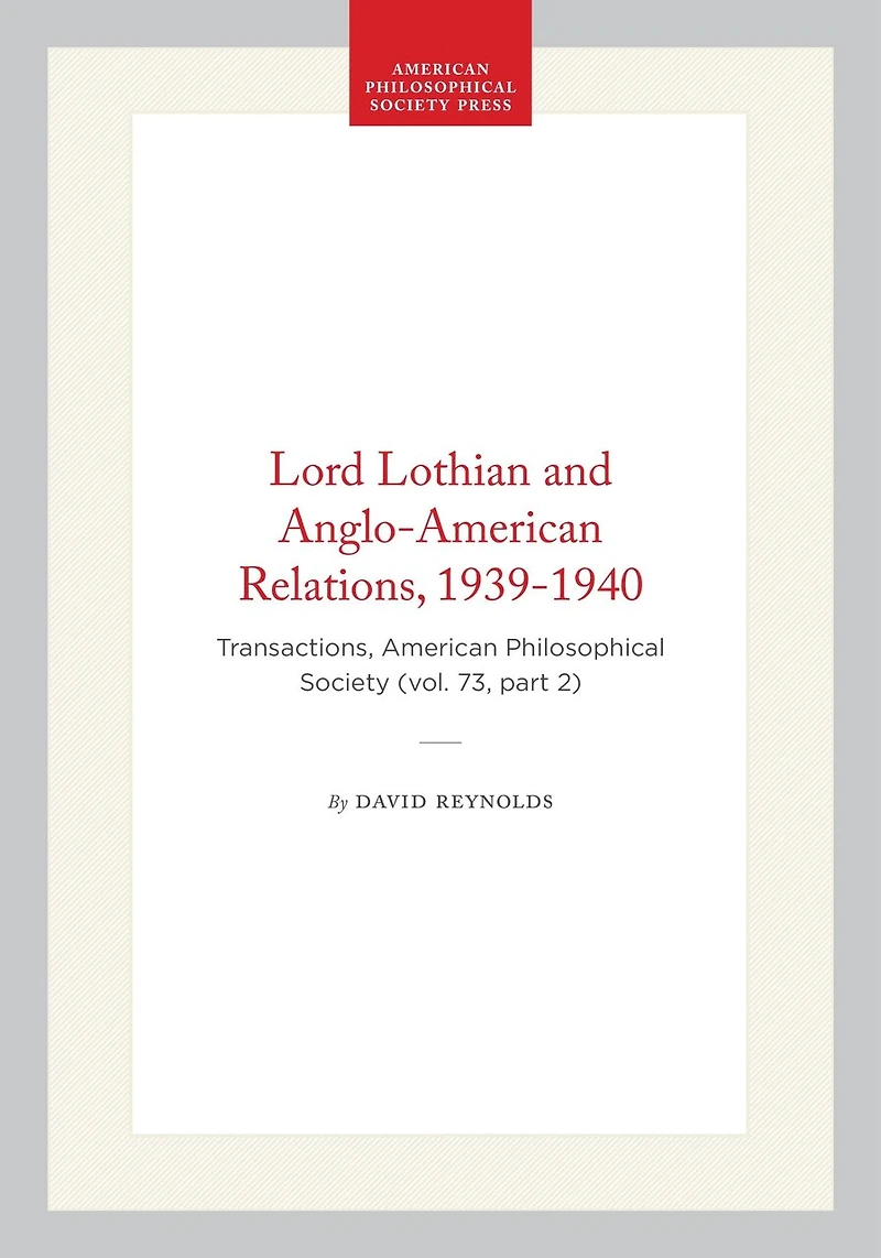 Lord Lothian and Anglo-American Relations, 1939-1940: Transactions, American Philosophical Society (vol. 73, part 2)