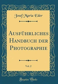 Ausführliches Handbuch der Photographie, Vol. 2 (Classic Reprint)