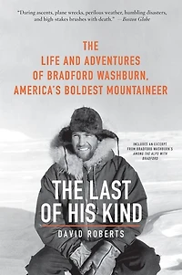 The Last of His Kind: Life and Adventures Bradford Washburn, America's Boldest Mountaineer