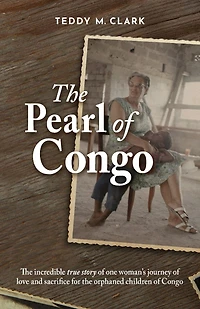 The Pearl of Congo: The incredible true story of one woman's journey of love and sacrifice for the orphaned children of Congo