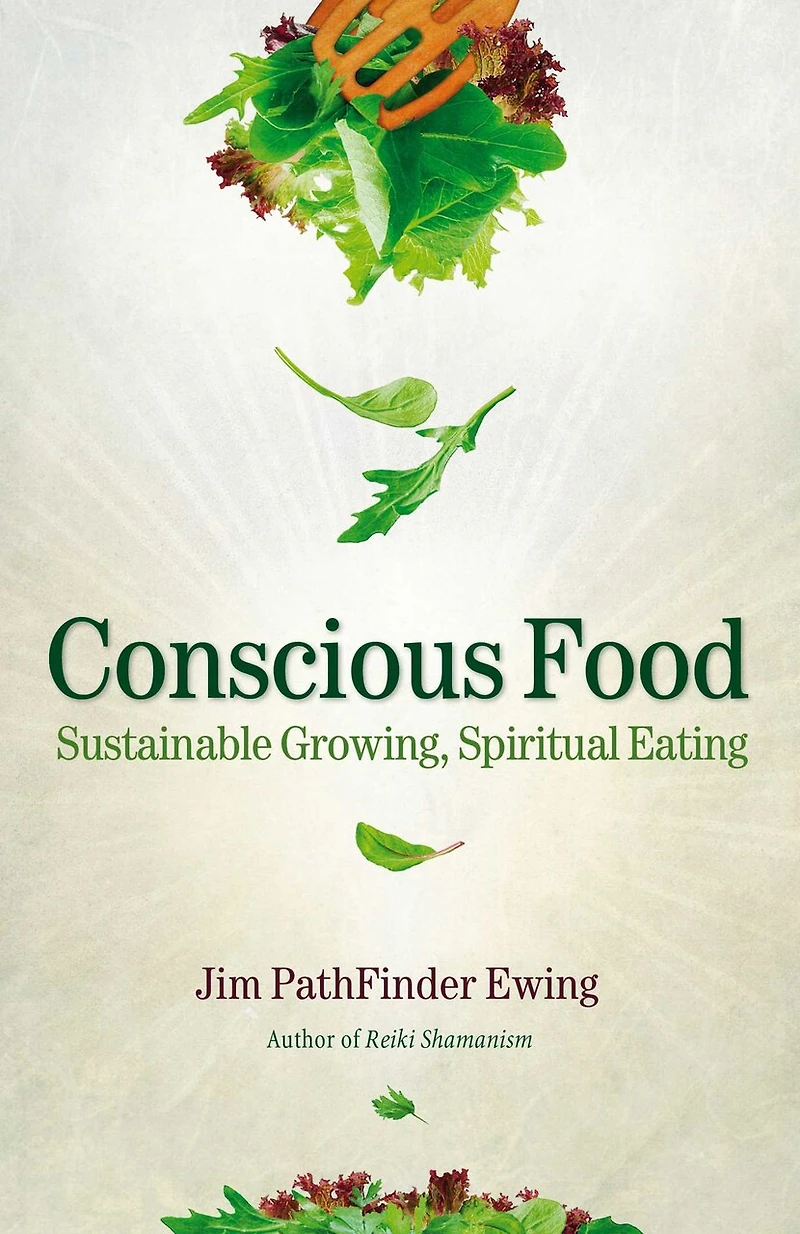 Conscious Food: Sustainable Growing, Spiritual Eating