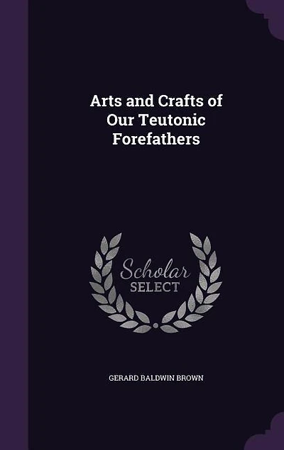 Arts and Crafts of Our Teutonic Forefathers