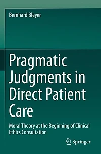 Pragmatic Judgments in Direct Patient Care: Moral Theory at the Beginning of Clinical Ethics Consultation