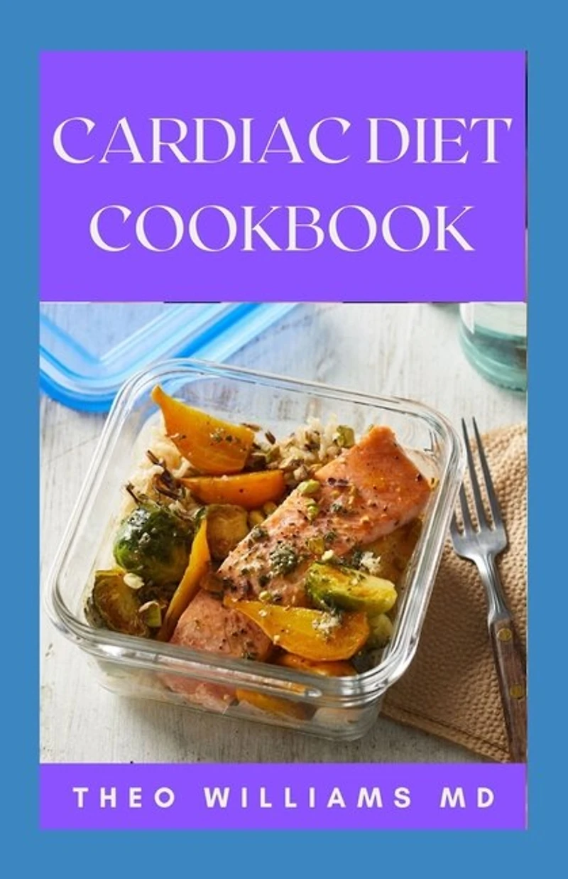 Cardiac Diet Cookbook: The Essential Guide To Recovering From Heart Disease And Heart Healthy Recipes