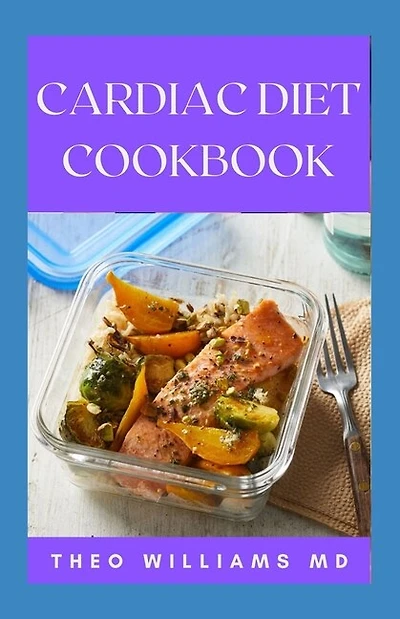 Cardiac Diet Cookbook: The Essential Guide To Recovering From Heart Disease And Heart Healthy Recipes