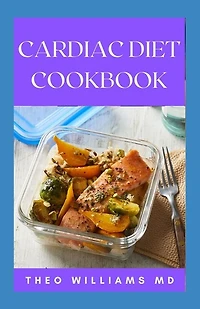Cardiac Diet Cookbook: The Essential Guide To Recovering From Heart Disease And Heart Healthy Recipes