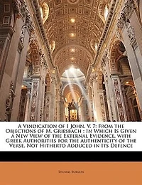 A Vindication of I John, V. 7: From the Objections of M. Griesbach : In Which Is Given a New View of the External Evidence, with G