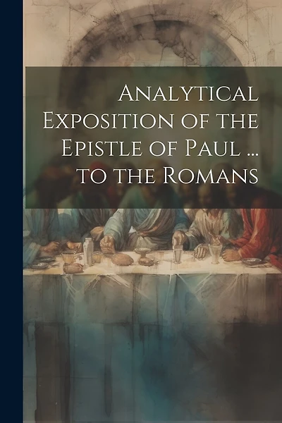 Analytical Exposition of the Epistle of Paul ... to the Romans
