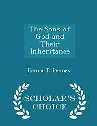 The Sons of God and Their Inheritance - Scholar's Choice Edition