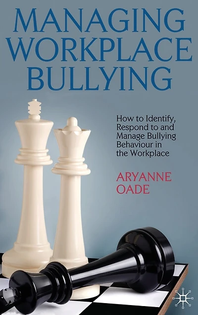 Managing Workplace Bullying: How to Identify, Respond and Manage Bullying Behaviour the