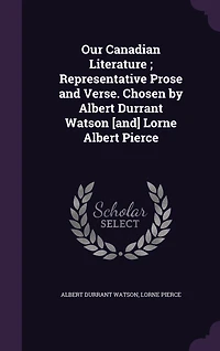 Our Canadian Literature: Representative Prose and Verse (Classic Reprint)