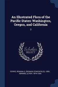 An Illustrated Flora of the Pacific States: Washington, Oregon, and California: 3