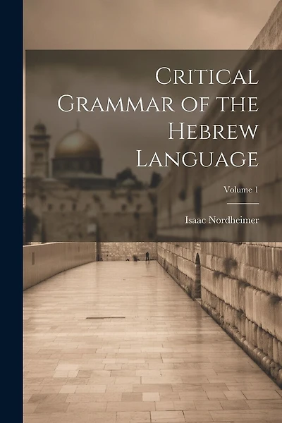 Critical Grammar of the Hebrew Language; Volume 1