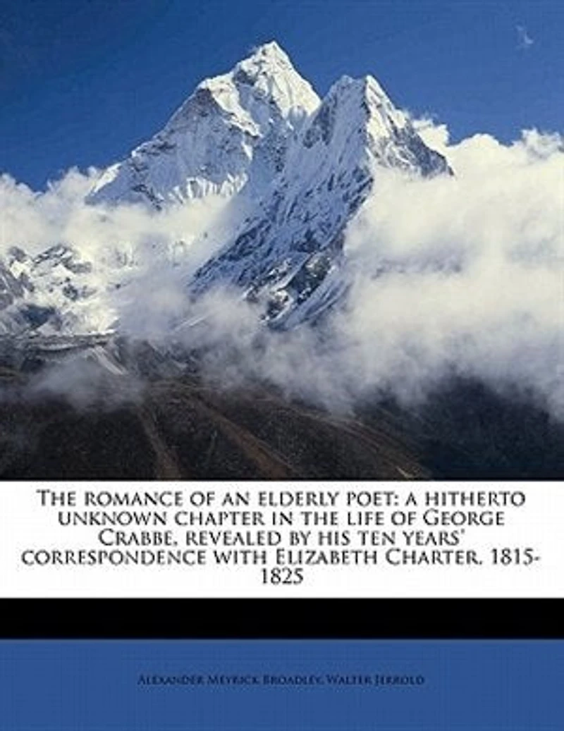 the Romance of an Elderly Poet: A Hitherto Unknown Chapter Life George Crabbe, Revealed by His Ten Years Correspondence W