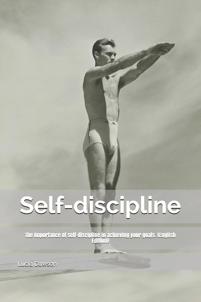 Self-discipline: The importance of self-discipline in achieving your goals. (English Edition)