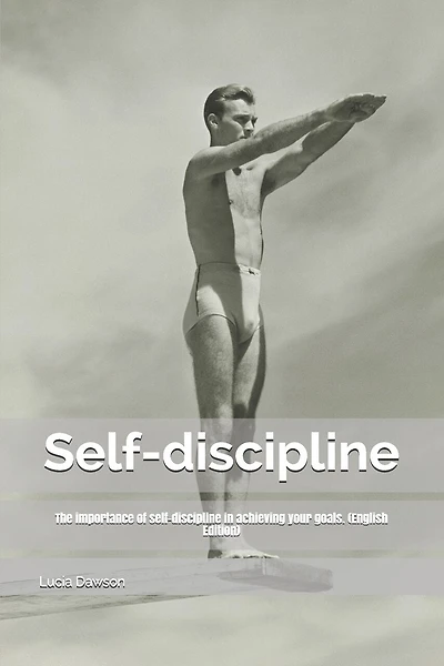 Self-discipline: The importance of self-discipline in achieving your goals. (English Edition)