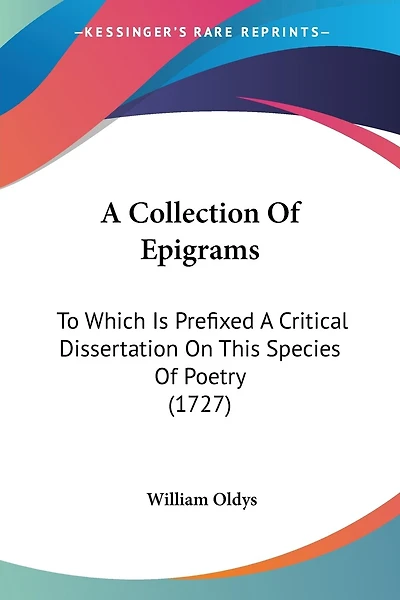 A Collection Of Epigrams: To Which Is Prefixed A Critical Dissertation On This Species Of Poetry (1727)